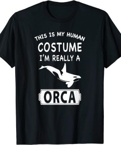 This Is My Human Costume I"m Really A Orca Killer Whale Gift T-Shirt